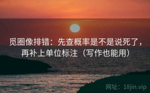 觅圈像排错：先查概率是不是说死了，再补上单位标注（写作也能用）