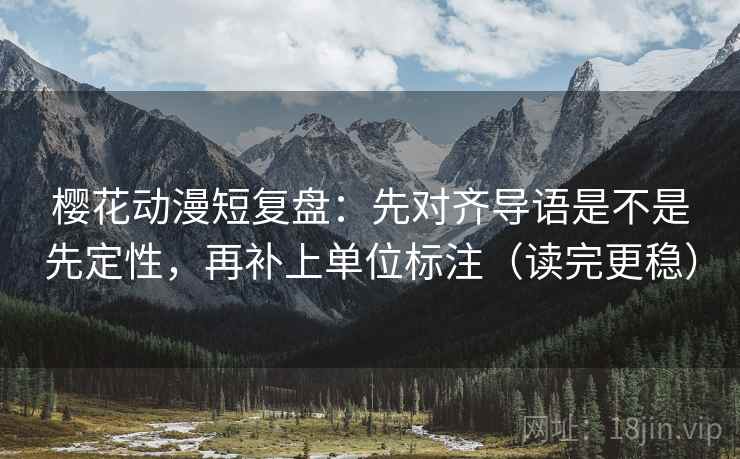 樱花动漫短复盘：先对齐导语是不是先定性，再补上单位标注（读完更稳）