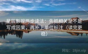 星辰影视两步读法：先抓相关是不是写成因果，再补上单位标注（读完更稳）