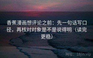 香蕉漫画想评论之前：先一句话写口径，再核对对象是不是说得明（读完更稳）