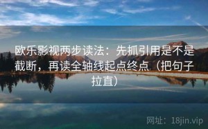 欧乐影视两步读法：先抓引用是不是截断，再读全轴线起点终点（把句子拉直）