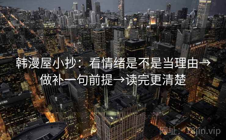 韩漫屋小抄：看情绪是不是当理由→做补一句前提→读完更清楚